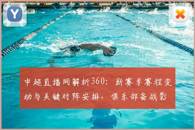 中超直播网解析360：新赛季赛程变动与关键对阵安排，俱乐部备战影响一览