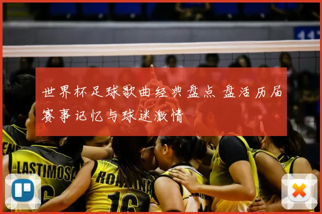 世界杯足球歌曲经典盘点 盘活历届赛事记忆与球迷激情