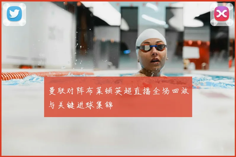 曼联对阵布莱顿英超直播全场回放与关键进球集锦