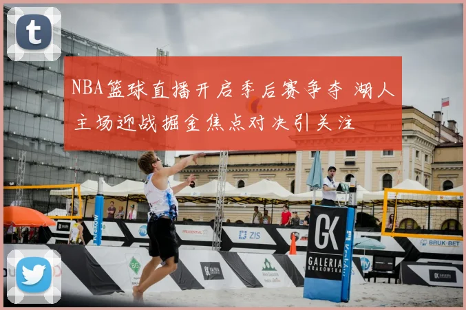 NBA篮球直播开启季后赛争夺 湖人主场迎战掘金焦点对决引关注