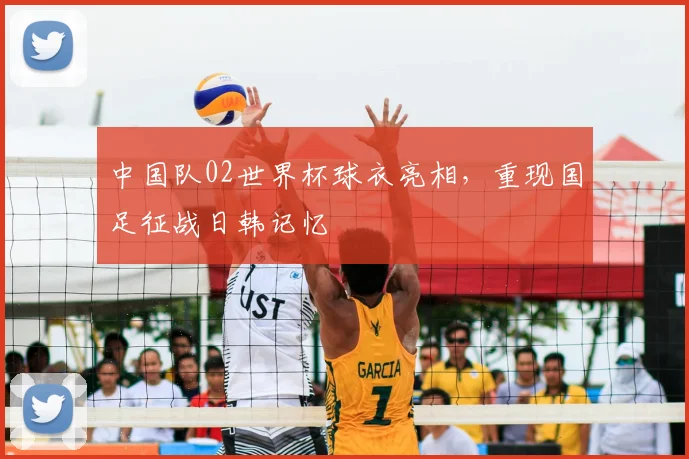 中国队02世界杯球衣亮相，重现国足征战日韩记忆